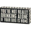 Wood Sign - You're Not Drinking Alone If Your Dog Is Home -Hario Store 23477