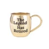 Our Name Is Mud Happy The Legend Has Retired Gold Mule Mug -Hario Store 6012053